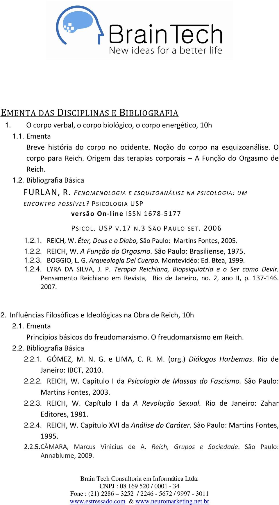 PSICOLOGIA USP versão On-line ISSN 1678-5177 PSICOL. USP V.17 N.3 SÃO PAULO SET. 2006 1.2.1. REICH, W. Éter, Deus e o Diabo, São Paulo: Martins Fontes, 2005. 1.2.2. REICH, W. A Função do Orgasmo.