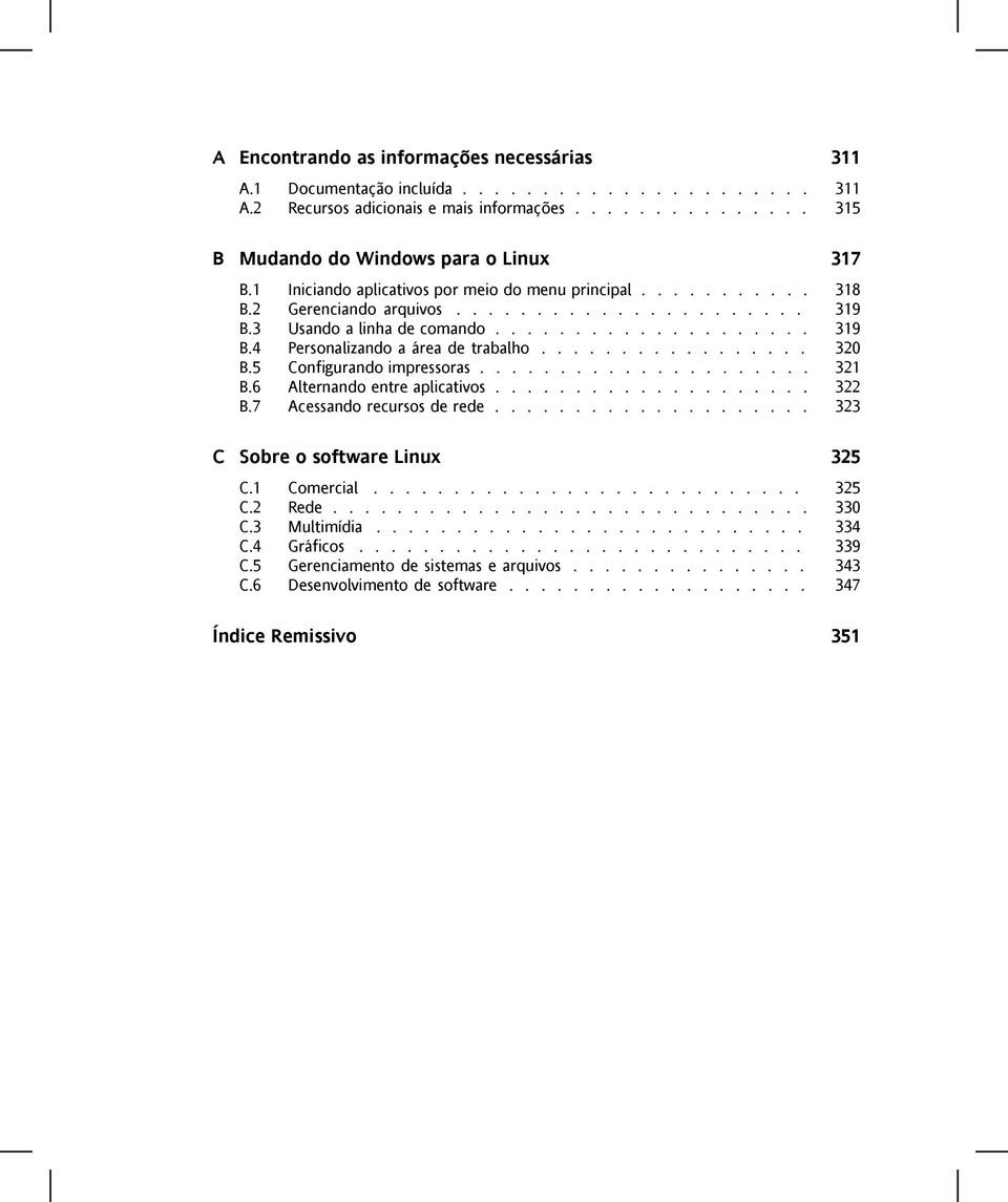 ................ 320 B.5 Configurando impressoras..................... 321 B.6 Alternando entre aplicativos.................... 322 B.7 Acessando recursos de rede.................... 323 C Sobre o software Linux 325 C.