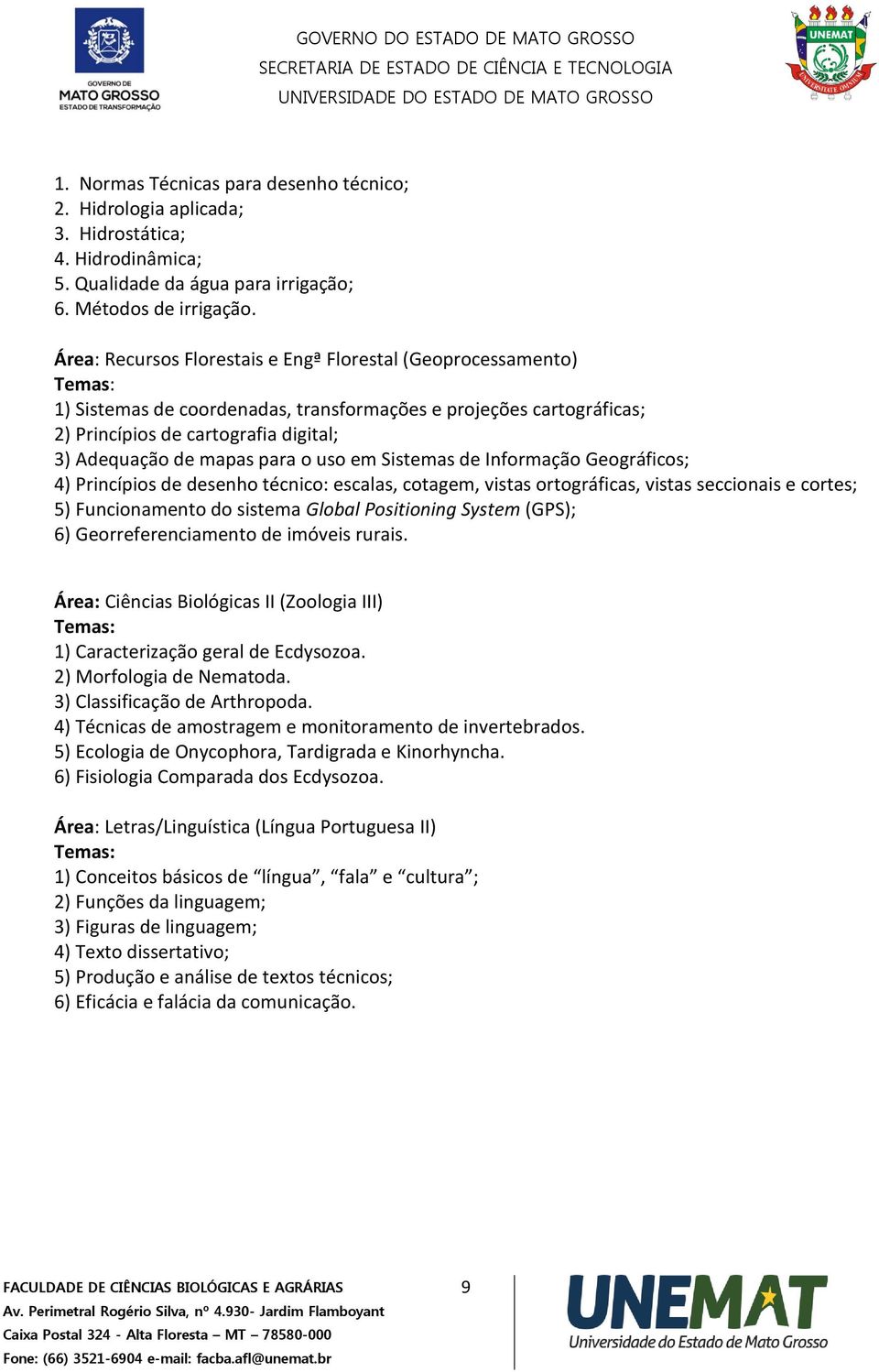 uso em Sistemas de Informação Geográficos; 4) Princípios de desenho técnico: escalas, cotagem, vistas ortográficas, vistas seccionais e cortes; 5) Funcionamento do sistema Global Positioning System