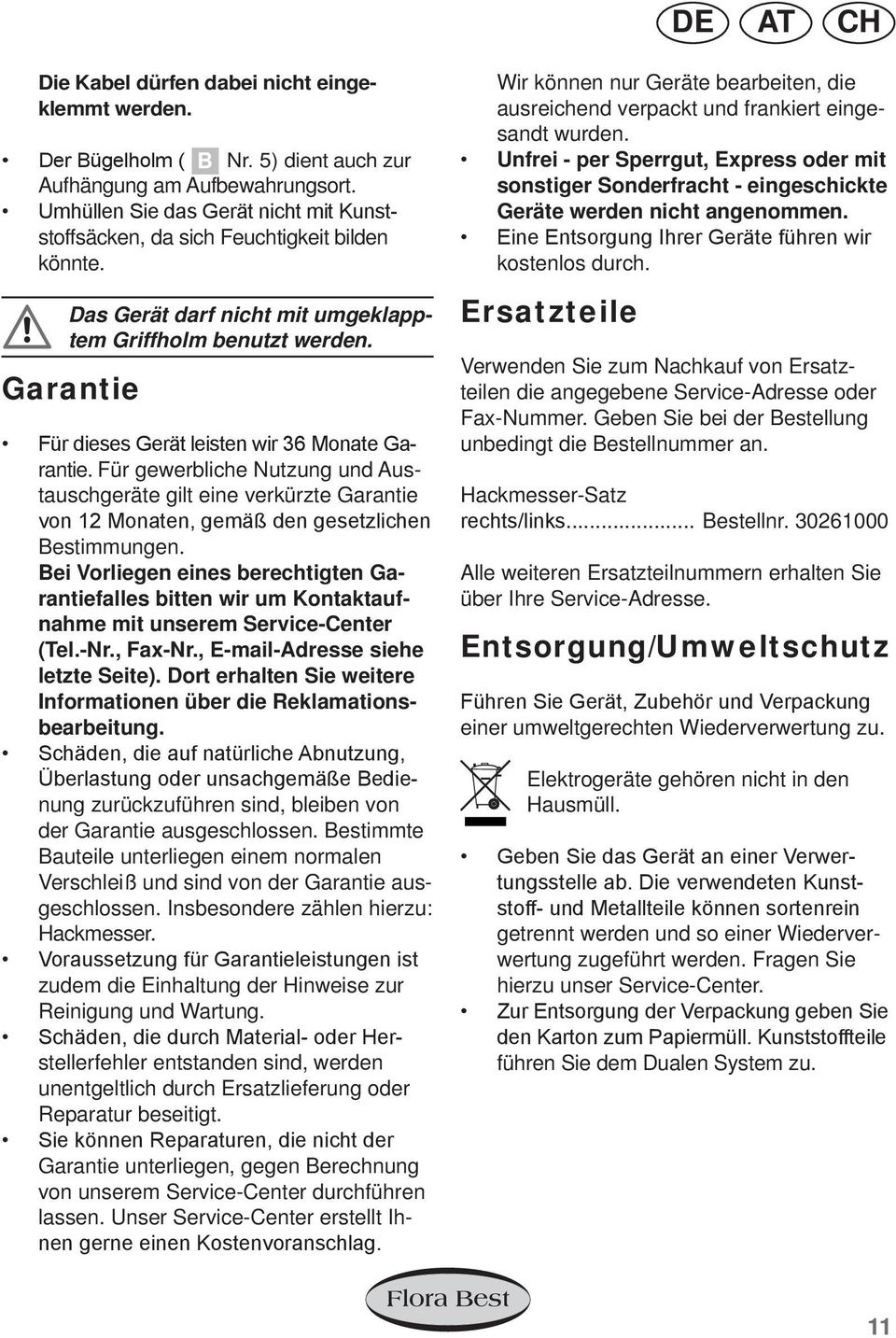 Garantie Für dieses Gerät leisten wir 36 Monate Garantie. Für gewerbliche Nutzung und Austauschgeräte gilt eine verkürzte Garantie von 12 Monaten, gemäß den gesetzlichen Bestimmungen.