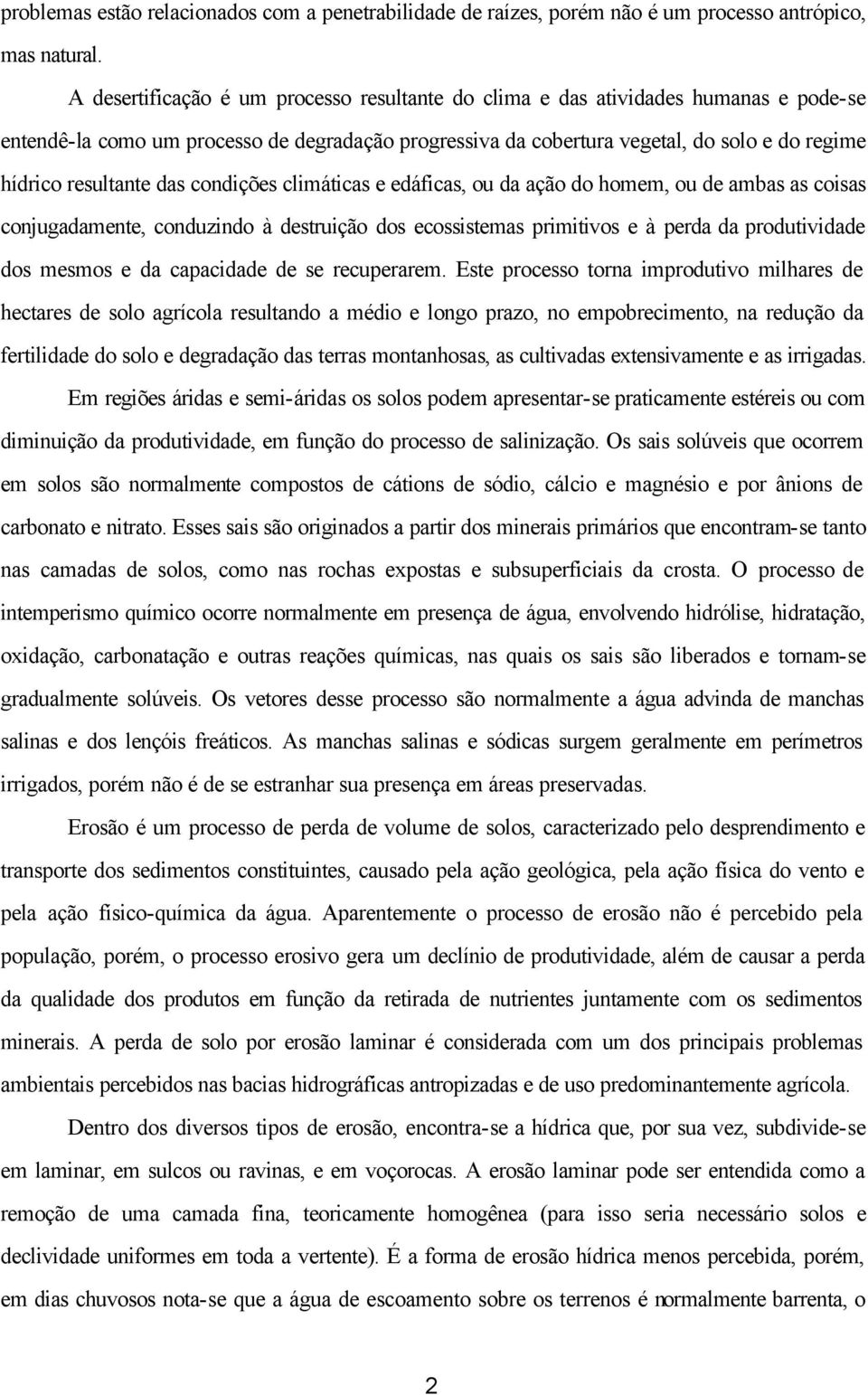 resultante das condições climáticas e edáficas, ou da ação do homem, ou de ambas as coisas conjugadamente, conduzindo à destruição dos ecossistemas primitivos e à perda da produtividade dos mesmos e