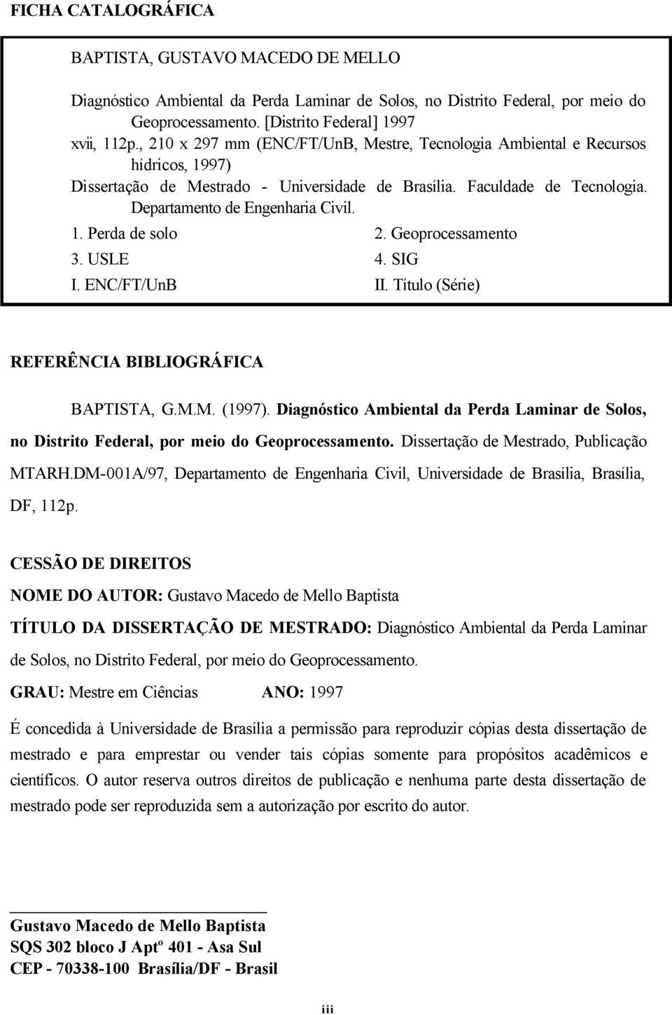 Geoprocessamento 3. USLE 4. SIG I. ENC/FT/UnB II. Título (Série) REFERÊNCIA BIBLIOGRÁFICA BAPTISTA, G.M.M. (1997).