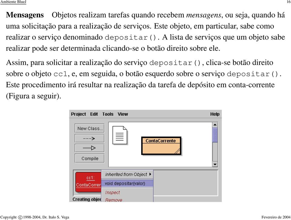 A lista de serviços que um objeto sabe realizar pode ser determinada clicando-se o botão direito sobre ele.