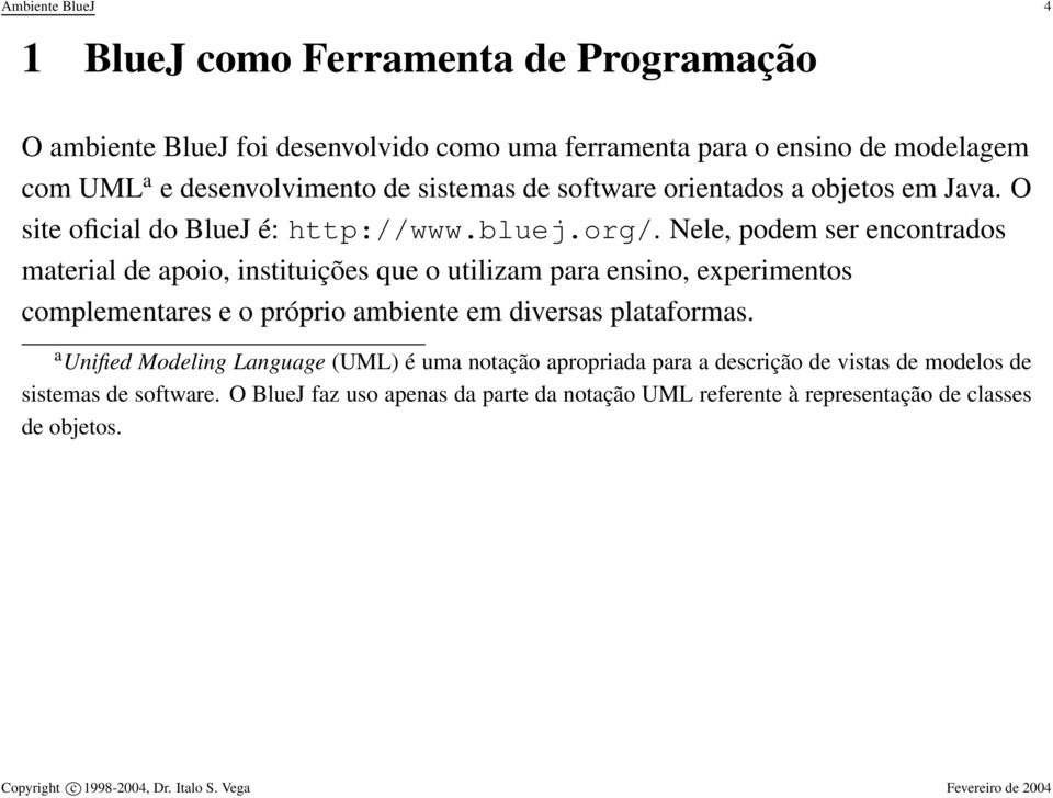 Nele, podem ser encontrados material de apoio, instituições que o utilizam para ensino, experimentos complementares e o próprio ambiente em diversas plataformas.