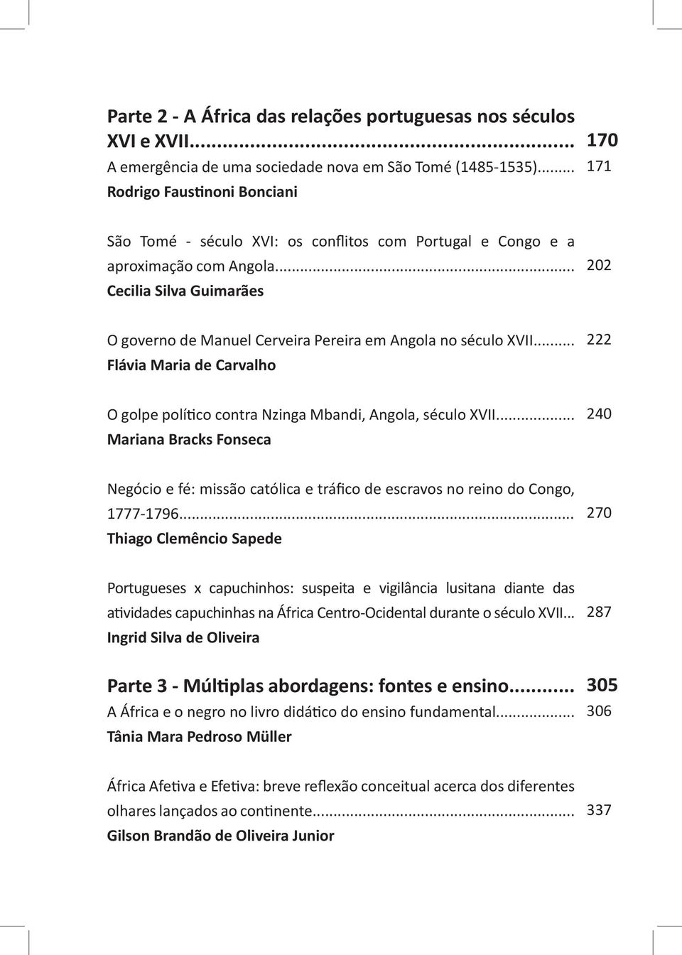 .. Cecilia Silva Guimarães 202 O governo de Manuel Cerveira Pereira em Angola no século XVII... Flávia Maria de Carvalho 222 O golpe político contra Nzinga Mbandi, Angola, século XVII.