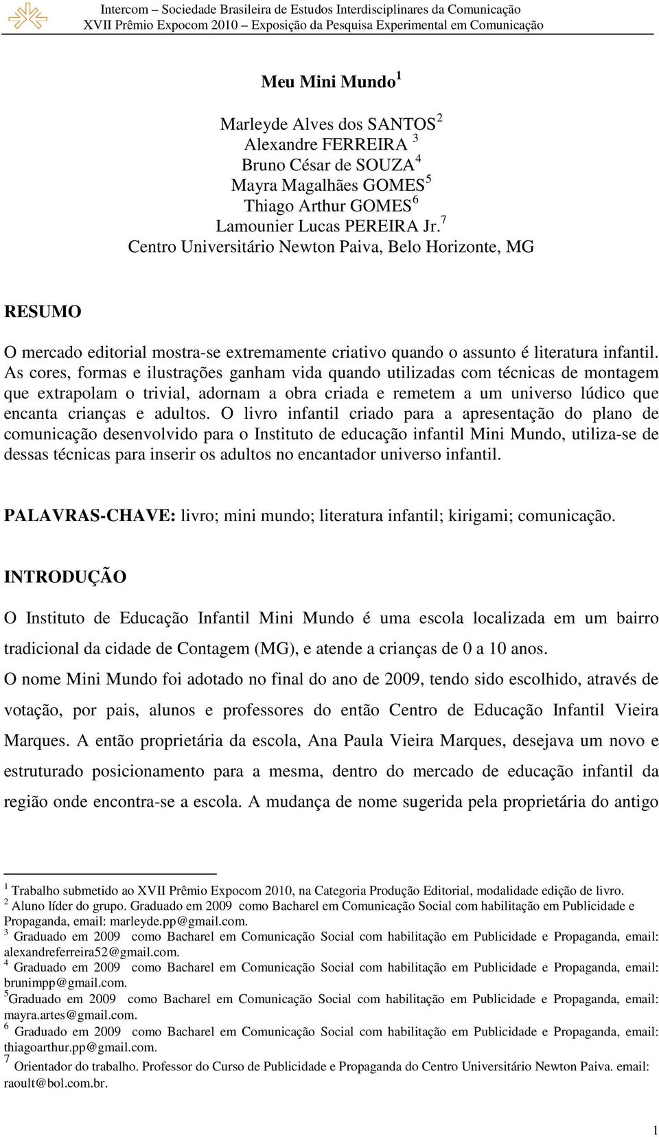 As cores, formas e ilustrações ganham vida quando utilizadas com técnicas de montagem que extrapolam o trivial, adornam a obra criada e remetem a um universo lúdico que encanta crianças e adultos.