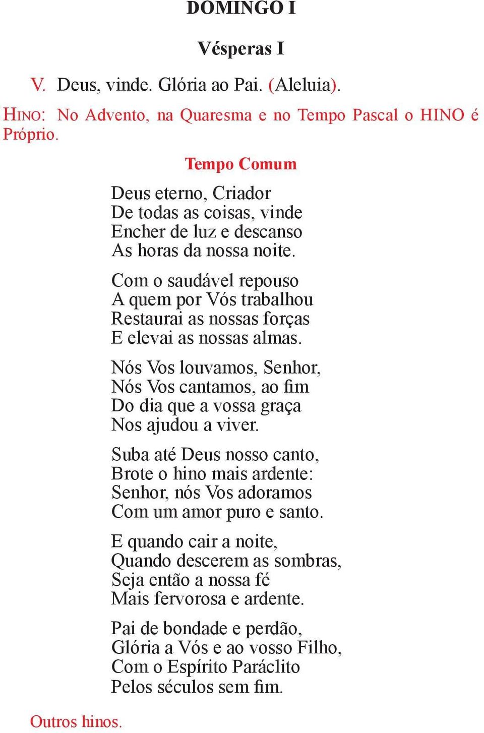 Com o saudável repouso A quem por Vós trabalhou Restaurai as nossas forças E elevai as nossas almas.