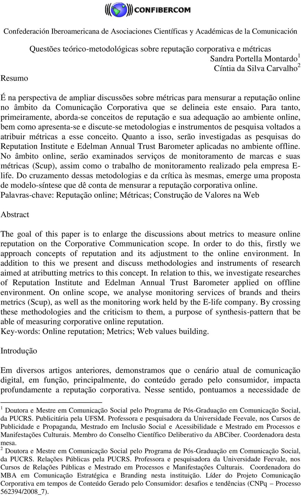 Para tanto, primeiramente, aborda-se conceitos de reputação e sua adequação ao ambiente online, bem como apresenta-se e discute-se metodologias e instrumentos de pesquisa voltados a atribuir métricas