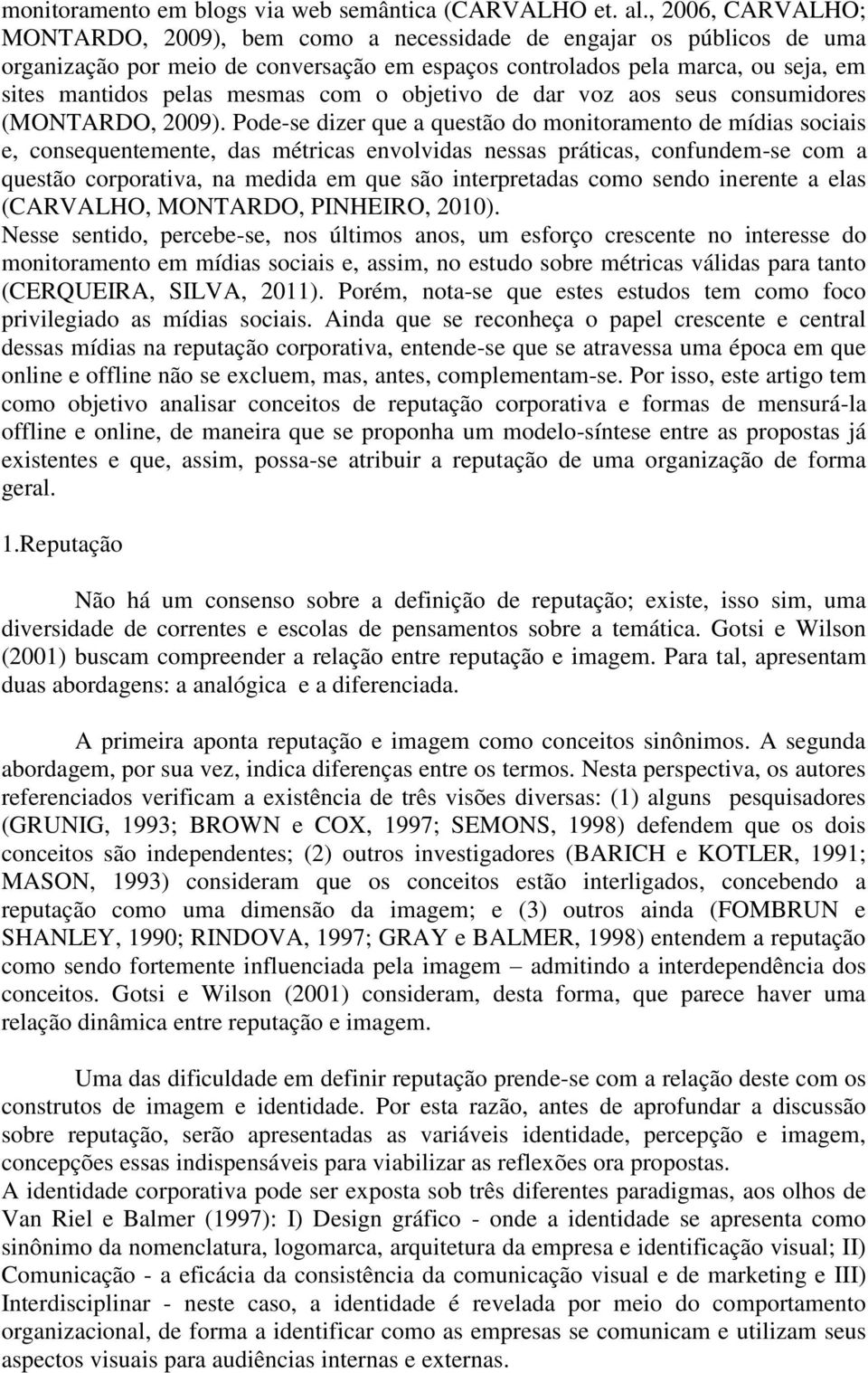 com o objetivo de dar voz aos seus consumidores (MONTARDO, 2009).