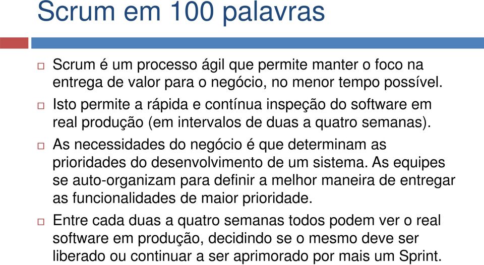 As necessidades do negócio é que determinam as prioridades do desenvolvimento de um sistema.