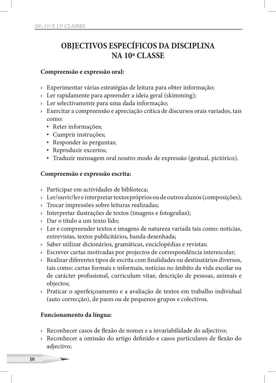 instruções; Responder às perguntas; Reproduzir excertos; Traduzir mensagem oral noutro modo de expressão (gestual, pictórico).