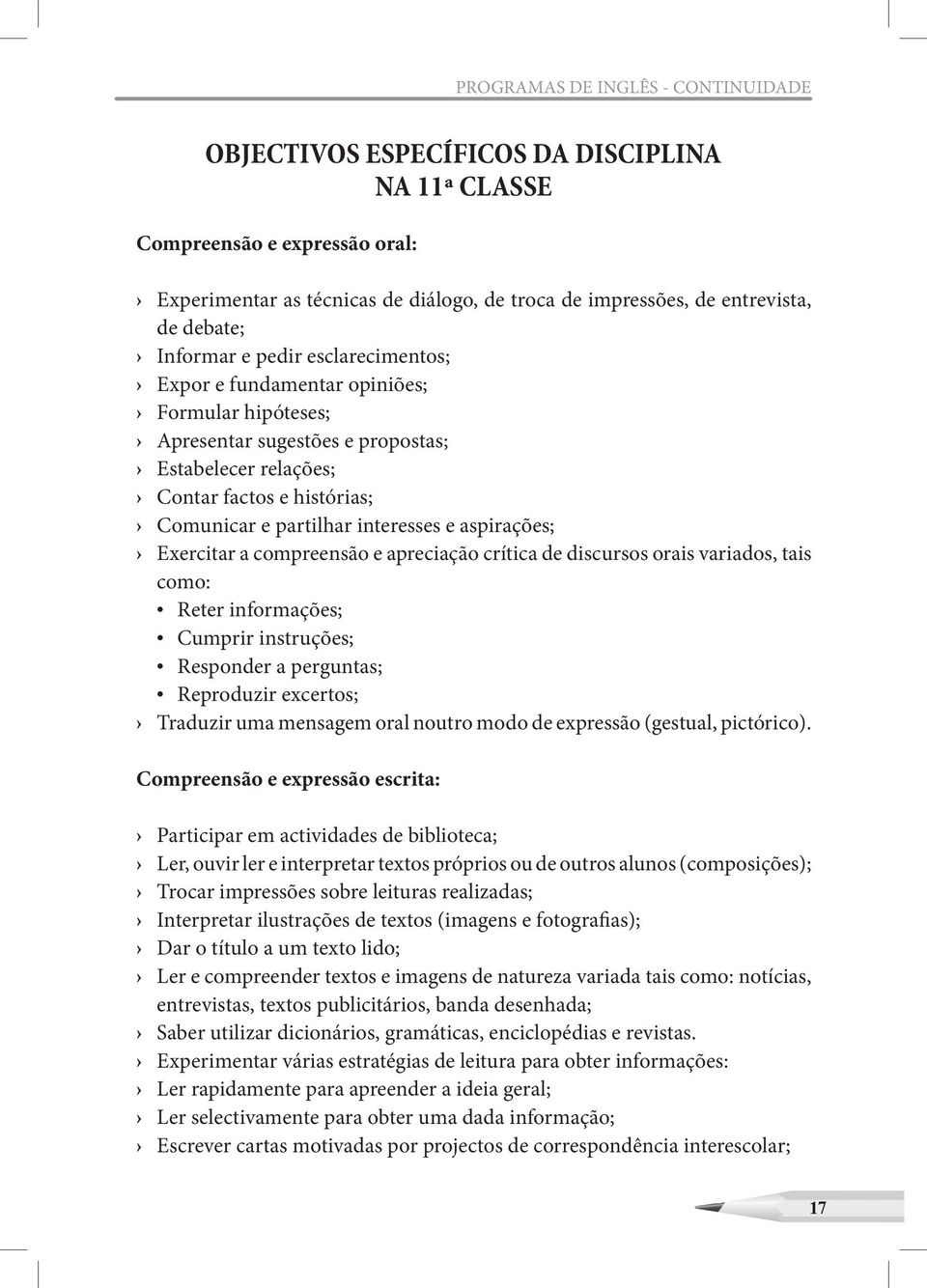 interesses e aspirações; Exercitar a compreensão e apreciação crítica de discursos orais variados, tais como: Reter informações; Cumprir instruções; Responder a perguntas; Reproduzir excertos;