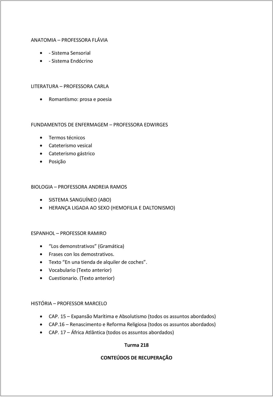 (Gramática) Frases con los demostrativos. Texto En una tienda de alquiler de coches. Vocabulario (Texto anterior) Cuestionario. (Texto anterior) HISTÓRIA PROFESSOR MARCELO CAP.