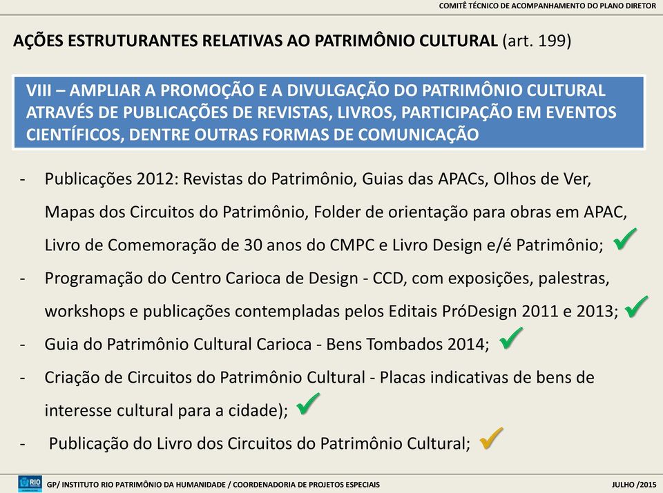 2012: Revistas do Patrimônio, Guias das APACs, Olhos de Ver, Mapas dos Circuitos do Patrimônio, Folder de orientação para obras em APAC, Livro de Comemoração de 30 anos do CMPC e Livro Design e/é