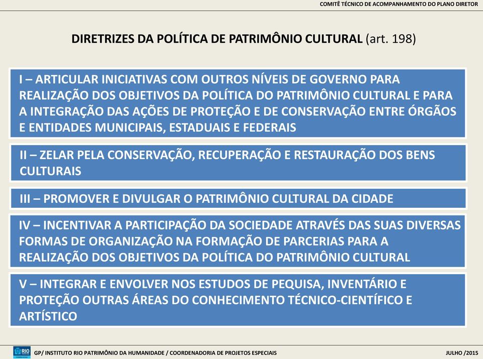 ENTRE ÓRGÃOS E ENTIDADES MUNICIPAIS, ESTADUAIS E FEDERAIS II ZELAR PELA CONSERVAÇÃO, RECUPERAÇÃO E RESTAURAÇÃO DOS BENS CULTURAIS III PROMOVER E DIVULGAR O PATRIMÔNIO CULTURAL DA