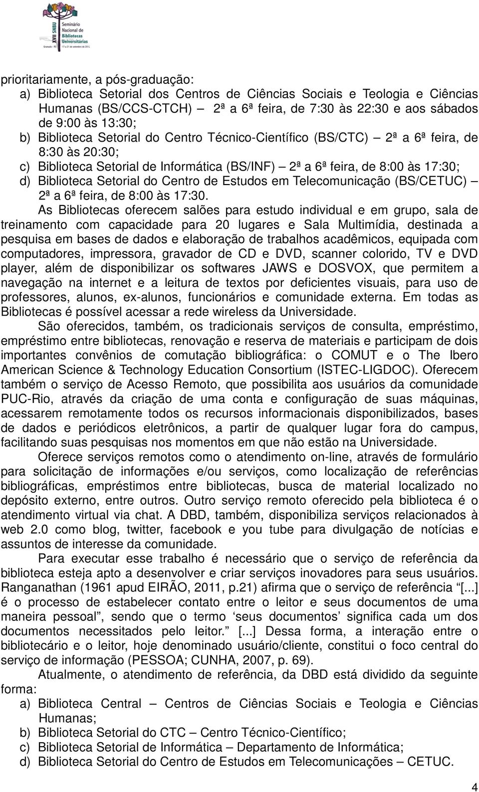 Centro de Estudos em Telecomunicação (BS/CETUC) 2ª a 6ª feira, de 8:00 às 17:30.