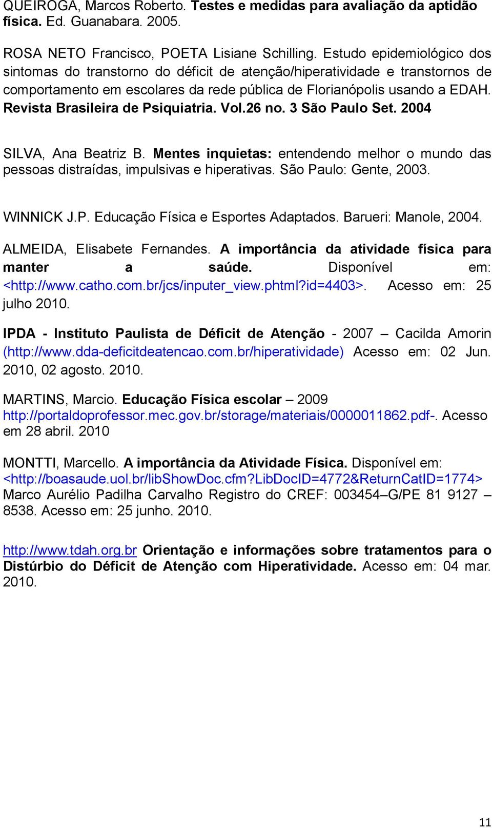 Revista Brasileira de Psiquiatria. Vol.26 no. 3 São Paulo Set. 2004 SILVA, Ana Beatriz B. Mentes inquietas: entendendo melhor o mundo das pessoas distraídas, impulsivas e hiperativas.