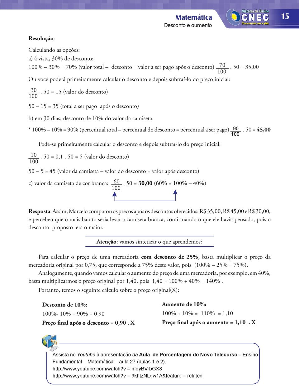 50 = 15 (valor do desconto) 50 15 = 35 (total a ser pago após o desconto) b) em 30 dias, desconto de 10% do valor da camiseta: * % 10% = 90% (percentual total percentual do desconto = percentual a