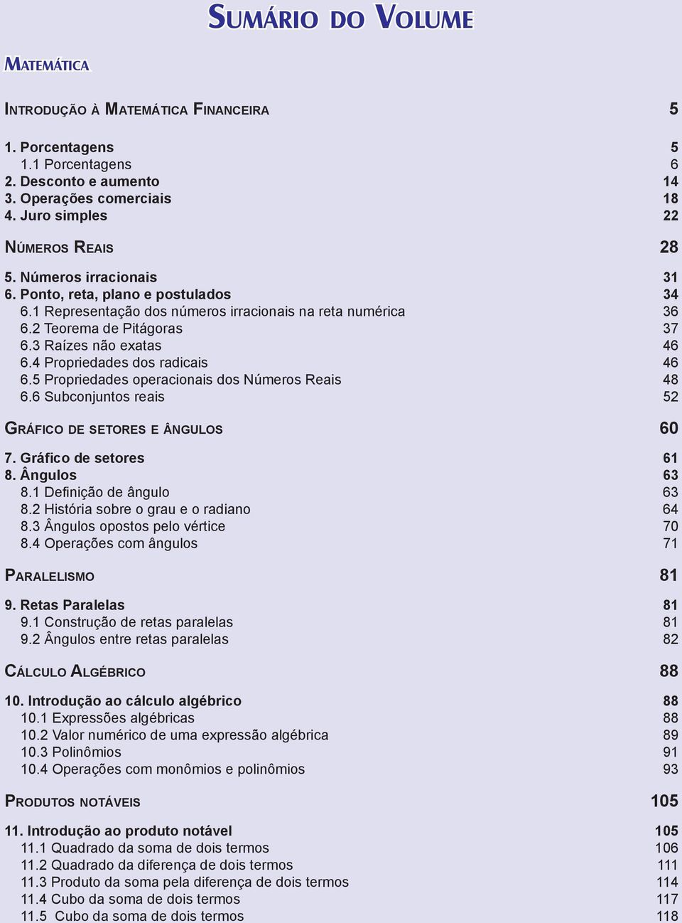 4 Propriedades dos radicais 46 6.5 Propriedades operacionais dos Números Reais 48 6.6 Subconjuntos reais 52 GRÁFICO DE SETORES E ÂNGULOS 60 7. Gráfico de setores 61 8. Ângulos 63 8.