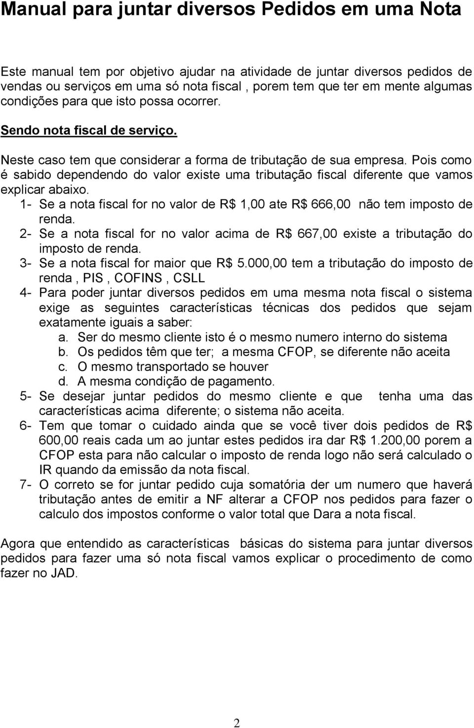 Pois como é sabido dependendo do valor existe uma tributação fiscal diferente que vamos explicar abaixo. 1- Se a nota fiscal for no valor de R$ 1,00 ate R$ 666,00 não tem imposto de renda.