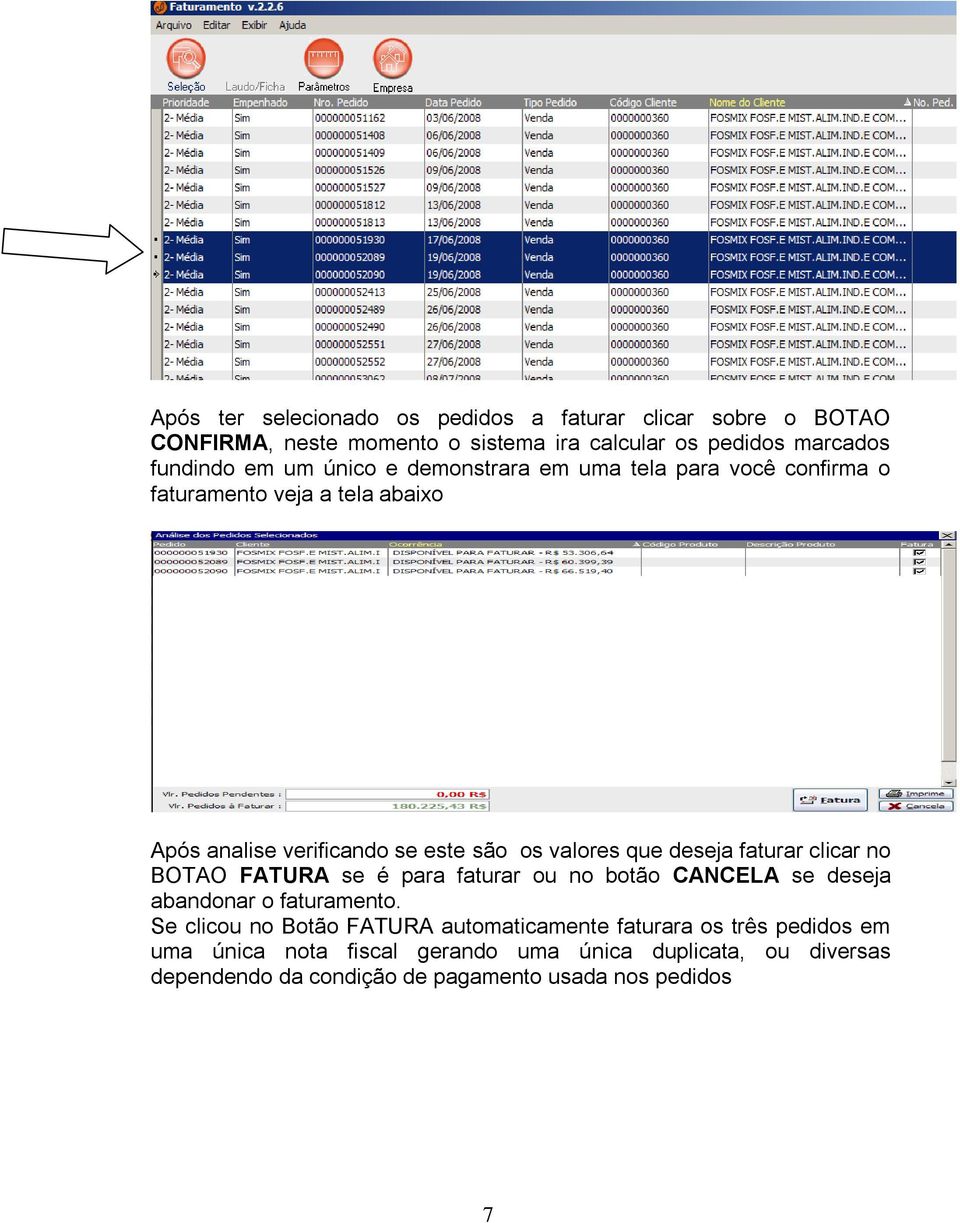 faturar clicar no BOTAO FATURA se é para faturar ou no botão CANCELA se deseja abandonar o faturamento.