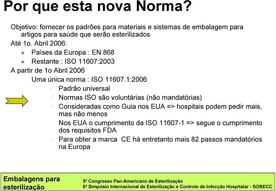 Abril 2006: Países da Europa : EN 868 Restante : ISO 11607:2003 A partir de 1o Abril 2006 Uma única norma : ISO 11607.