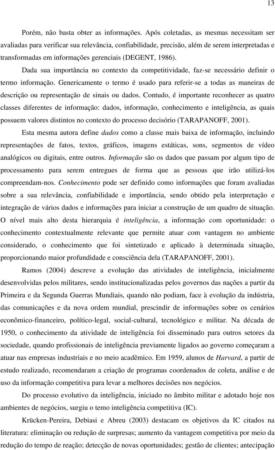 Dada sua importância no contexto da competitividade, faz-se necessário definir o termo informação.