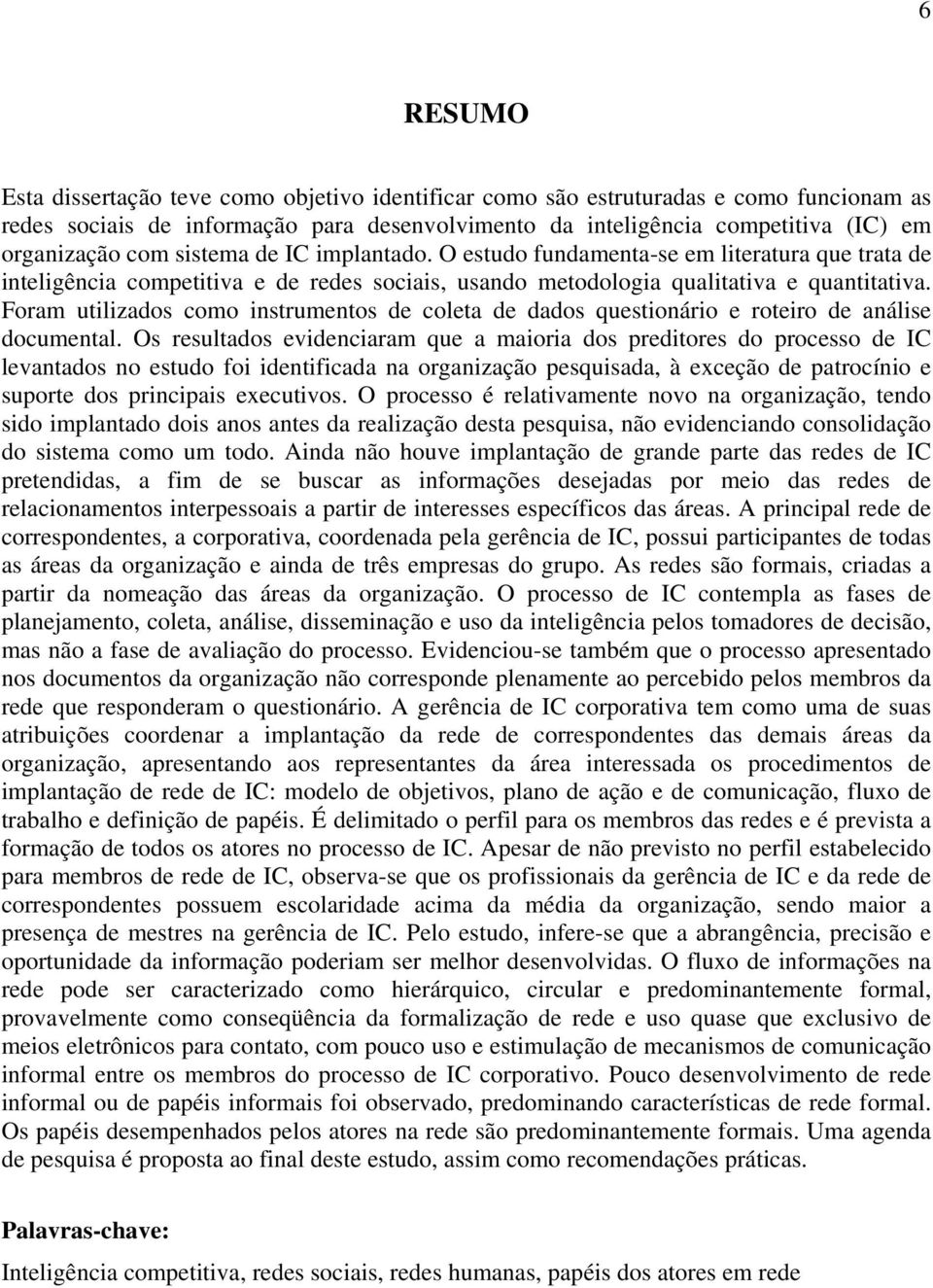 Foram utilizados como instrumentos de coleta de dados questionário e roteiro de análise documental.