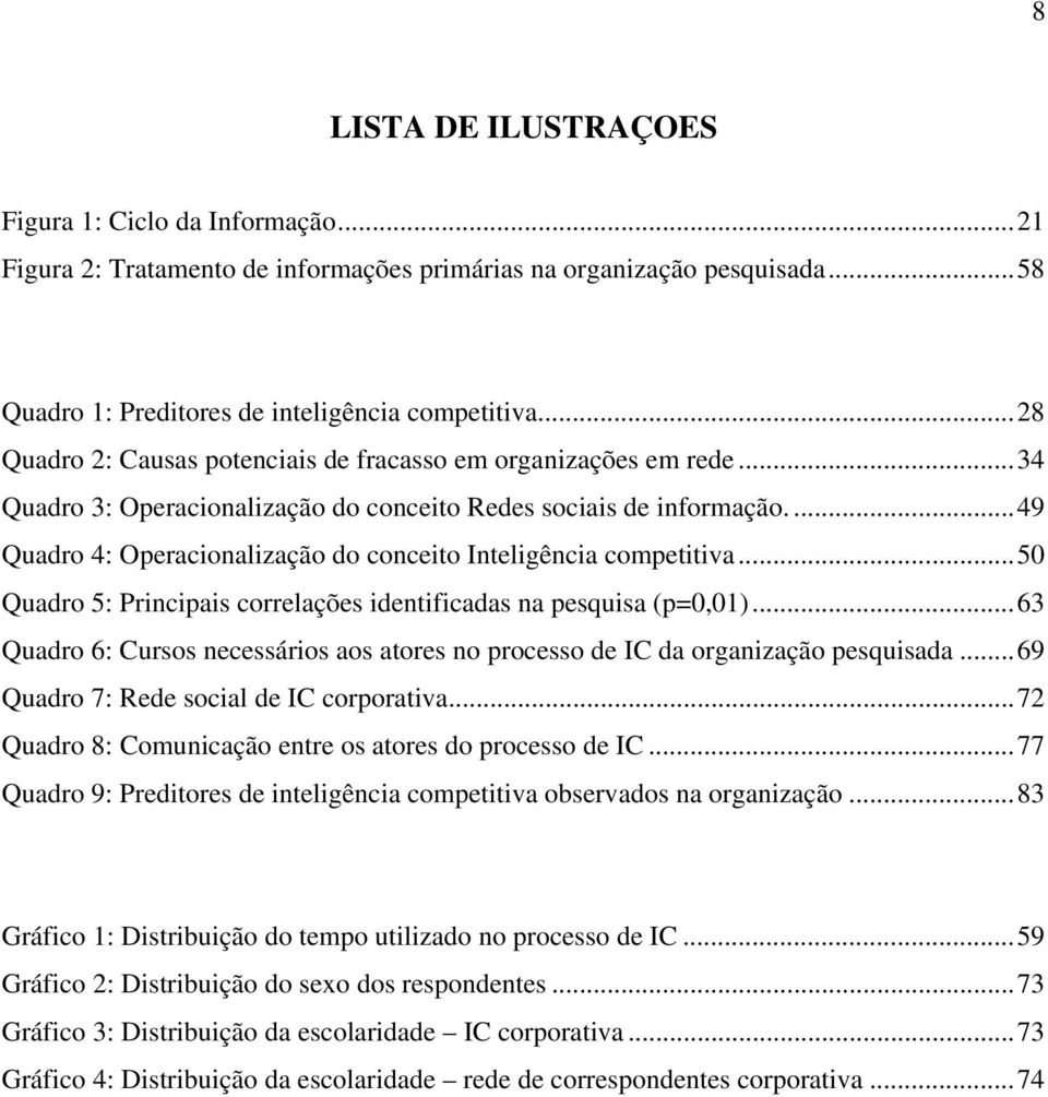 ...49 Quadro 4: Operacionalização do conceito Inteligência competitiva...50 Quadro 5: Principais correlações identificadas na pesquisa (p=0,01).