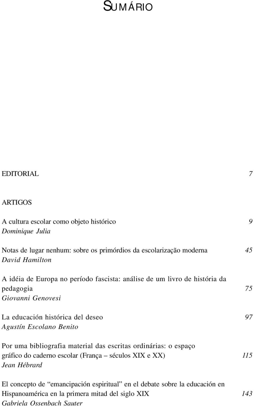 97 Agustín Escolano Benito Por uma bibliografia material das escritas ordinárias: o espaço gráfico do caderno escolar (França séculos XIX e XX) 115 Jean