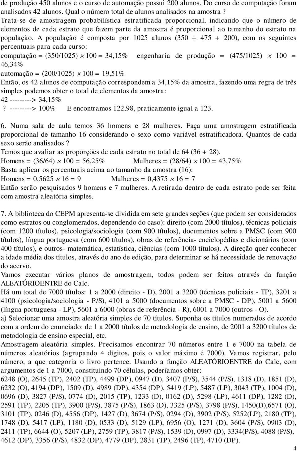 A população é composta por 15 aluos (35 + 475 + ), com os seguites percetuais para cada curso: computação = (35/15) 1 = 34,15% egeharia de produção = (475/15) 1 = 46,34% automação = (/15) 1 = 19,51%