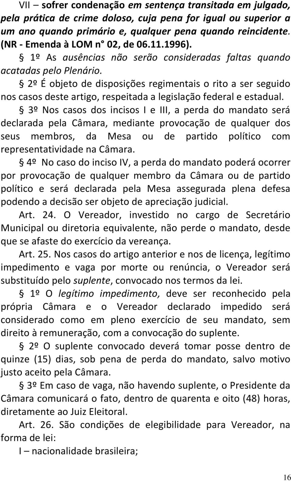 2º É objeto de disposições regimentais o rito a ser seguido nos casos deste artigo, respeitada a legislação federal e estadual.