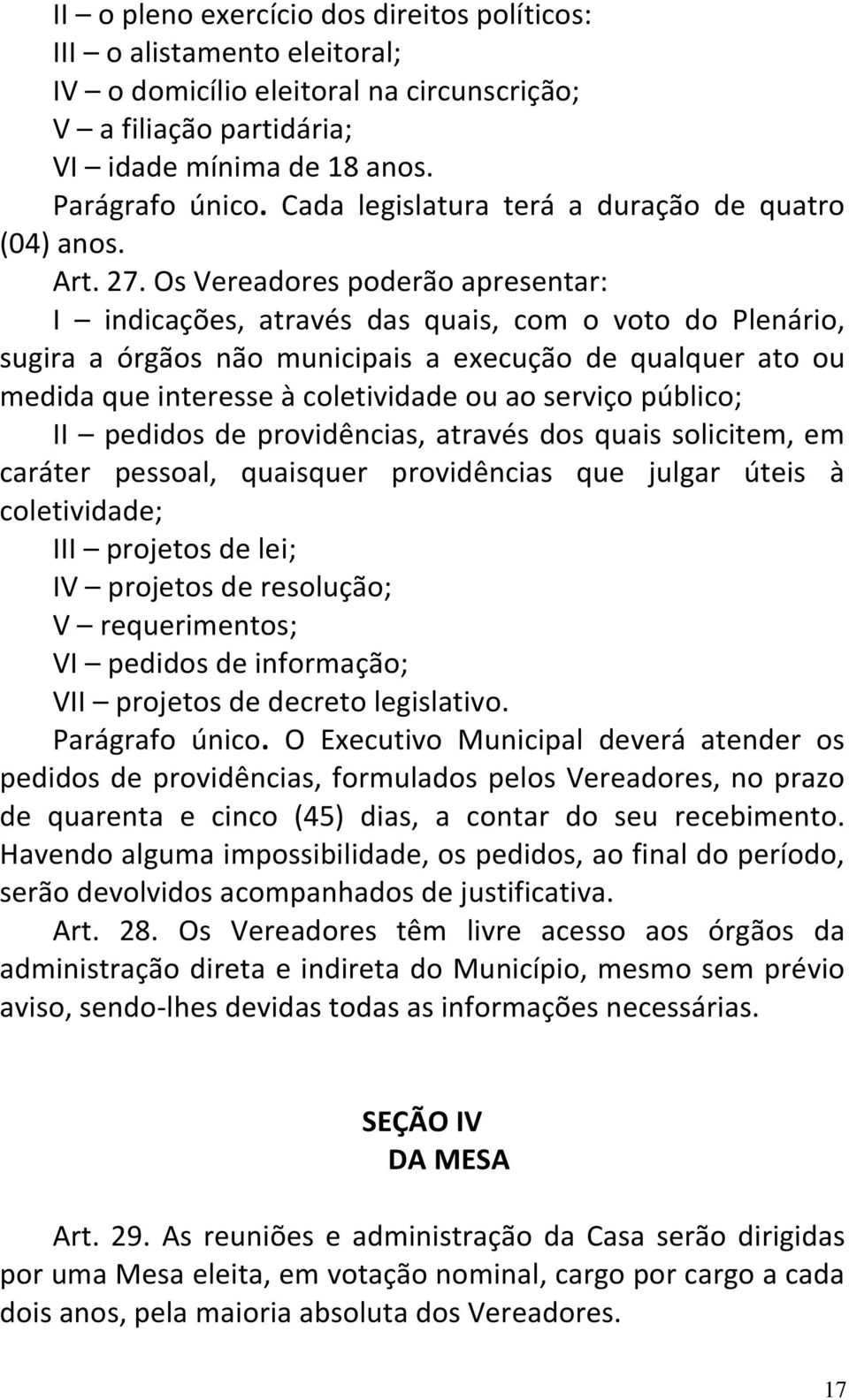 Os Vereadores poderão apresentar: I indicações, através das quais, com o voto do Plenário, sugira a órgãos não municipais a execução de qualquer ato ou medida que interesse à coletividade ou ao