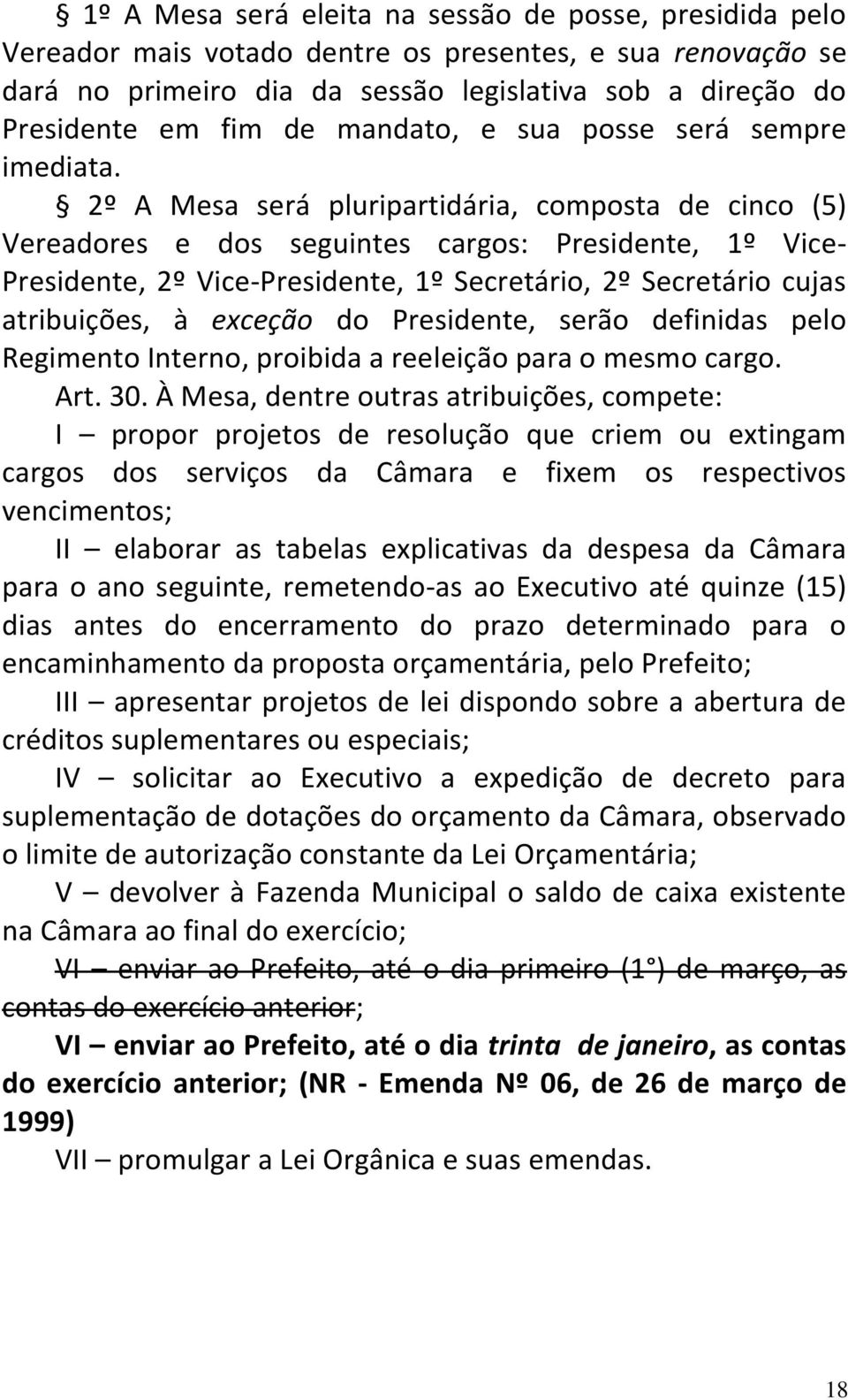 2º A Mesa será pluripartidária, composta de cinco (5) Vereadores e dos seguintes cargos: Presidente, 1º Vice- Presidente, 2º Vice-Presidente, 1º Secretário, 2º Secretário cujas atribuições, à exceção