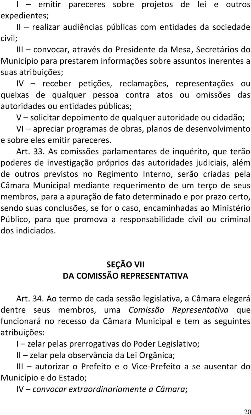 entidades públicas; V solicitar depoimento de qualquer autoridade ou cidadão; VI apreciar programas de obras, planos de desenvolvimento e sobre eles emitir pareceres. Art. 33.