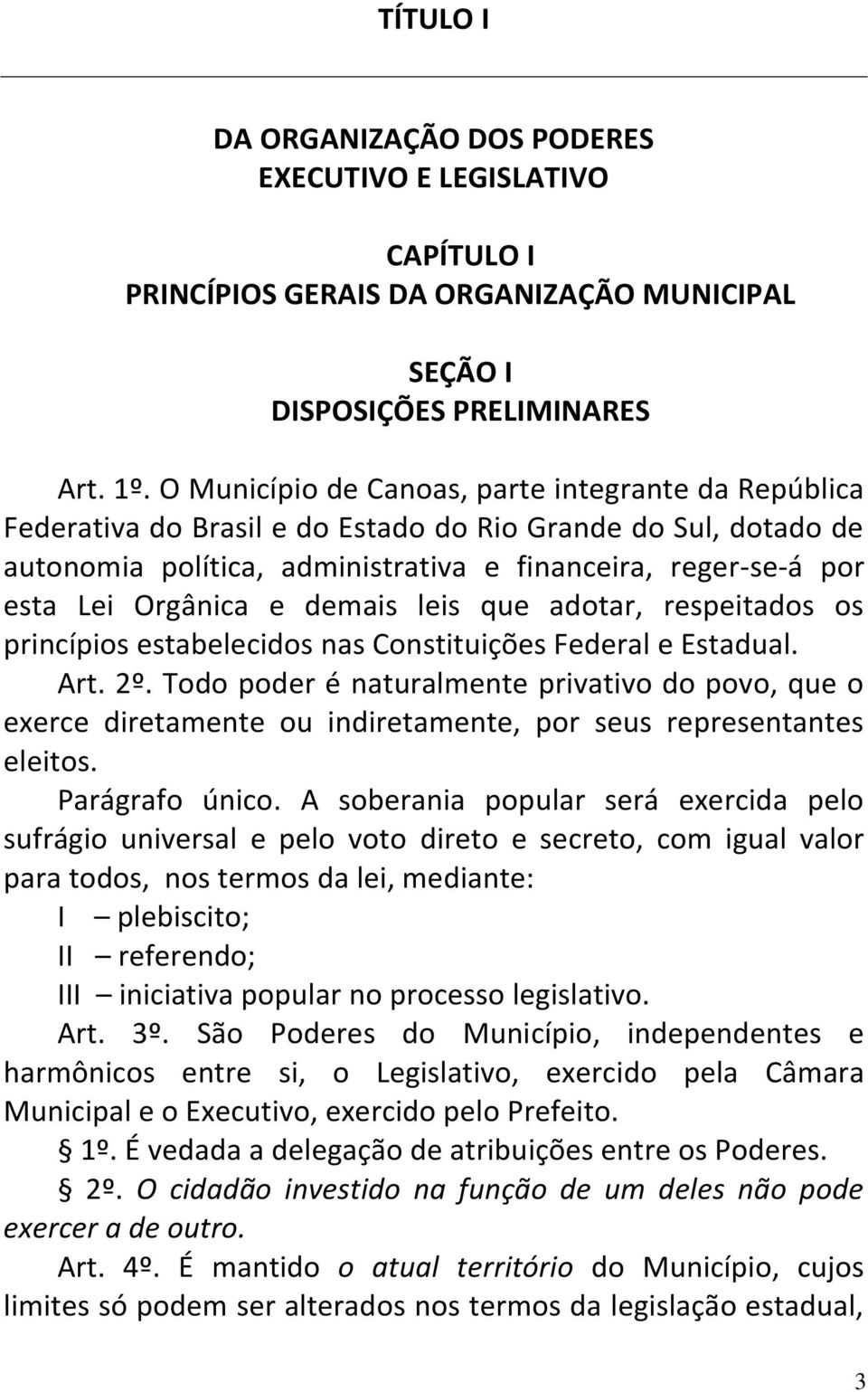 e demais leis que adotar, respeitados os princípios estabelecidos nas Constituições Federal e Estadual. Art. 2º.