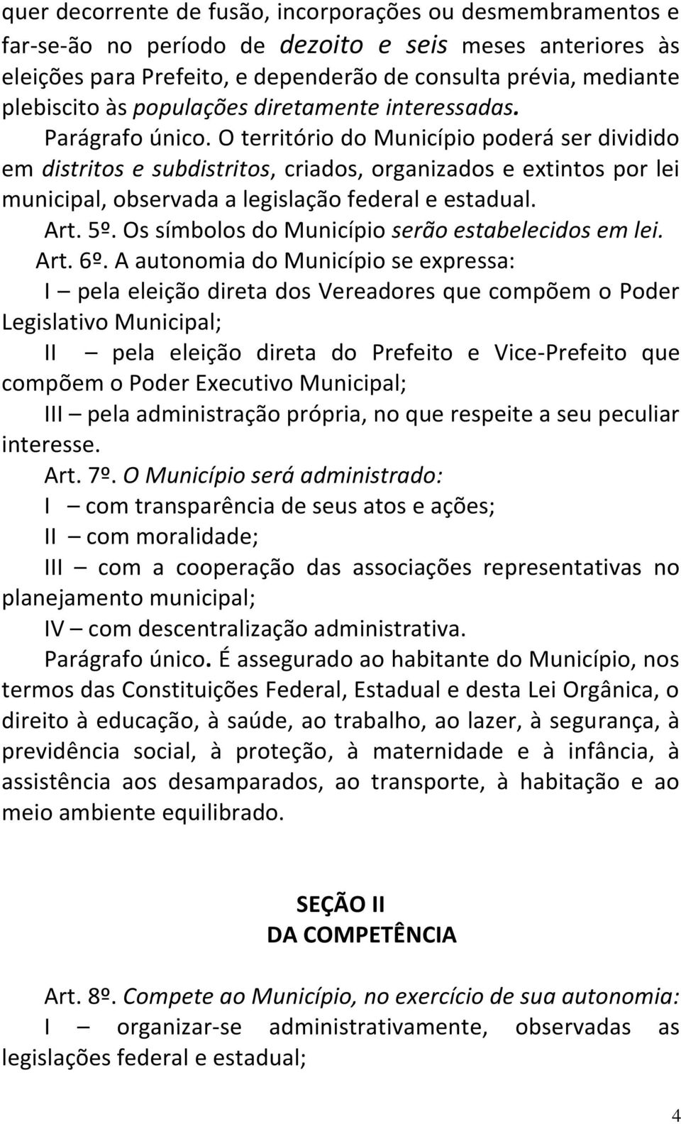 O território do Município poderá ser dividido em distritos e subdistritos, criados, organizados e extintos por lei municipal, observada a legislação federal e estadual. Art. 5º.