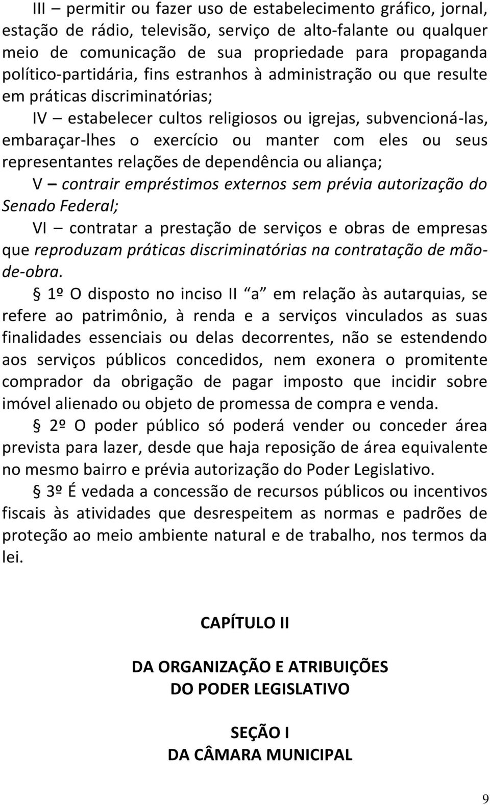 eles ou seus representantes relações de dependência ou aliança; V contrair empréstimos externos sem prévia autorização do Senado Federal; VI contratar a prestação de serviços e obras de empresas que