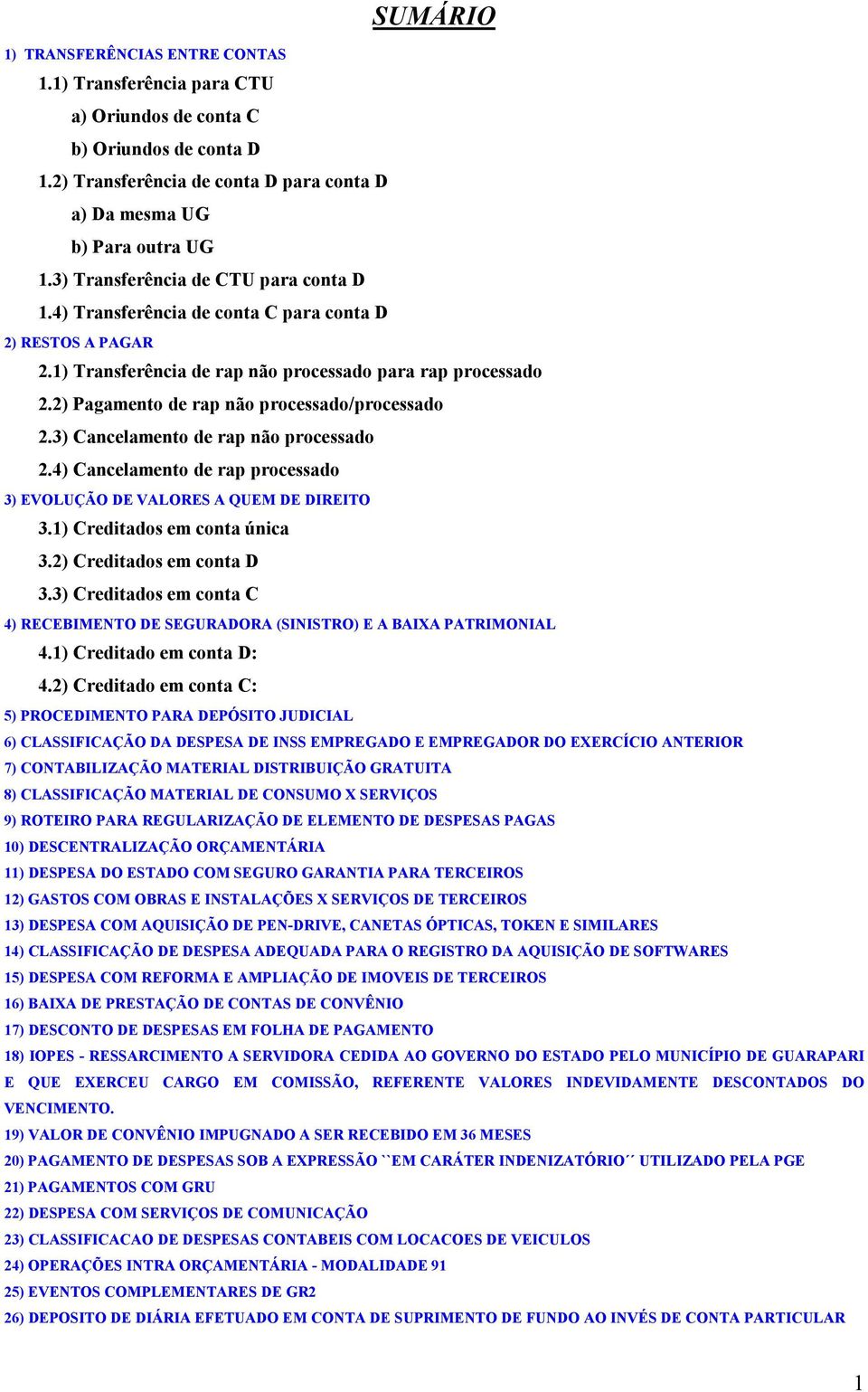 2) Pagamento de rap não processado/processado 2.3) Cancelamento de rap não processado 2.4) Cancelamento de rap processado 3) EVOLUÇÃO DE VALORES A QUEM DE DIREITO 3.1) Creditados em conta única 3.