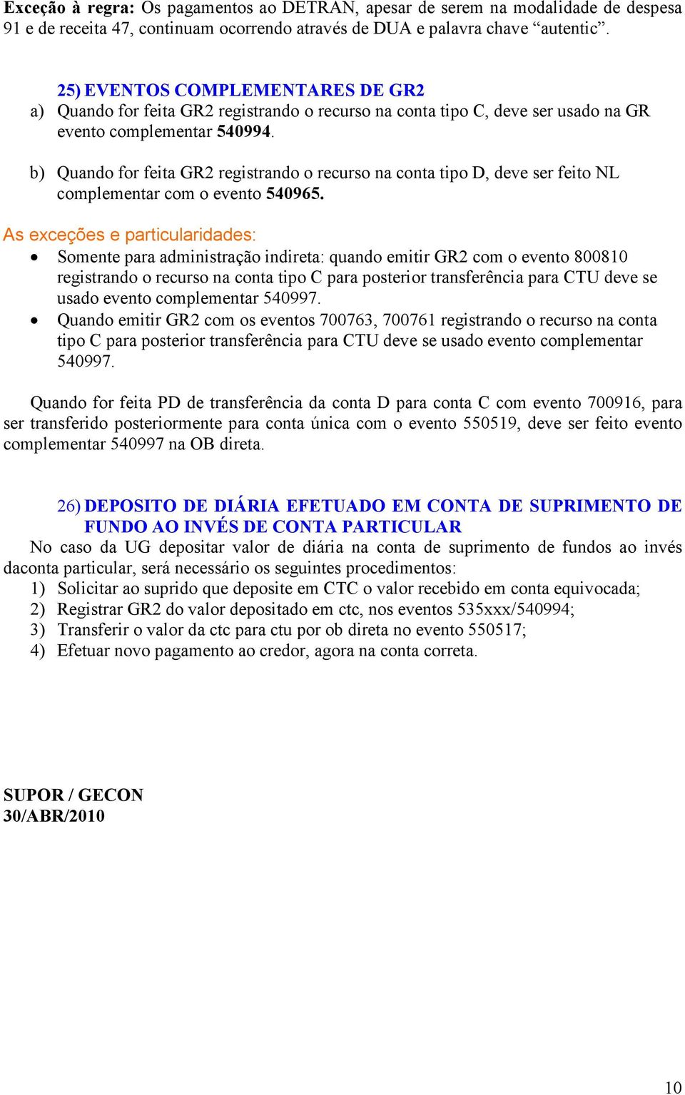 b) Quando for feita GR2 registrando o recurso na conta tipo D, deve ser feito NL complementar com o evento 540965.