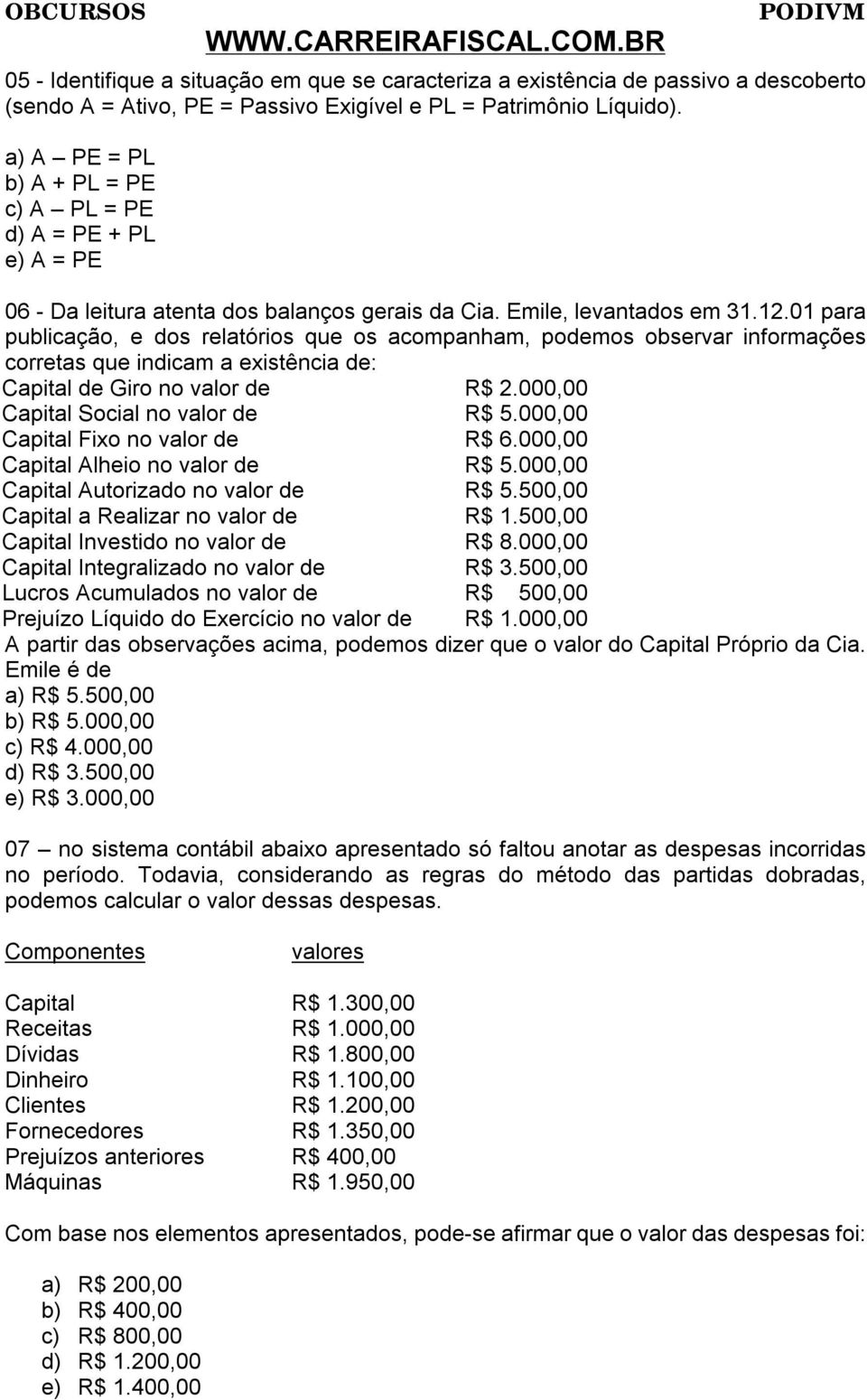 01 para publicação, e dos relatórios que os acompanham, podemos observar informações corretas que indicam a existência de: Capital de Giro no valor de R$ 2.000,00 Capital Social no valor de R$ 5.