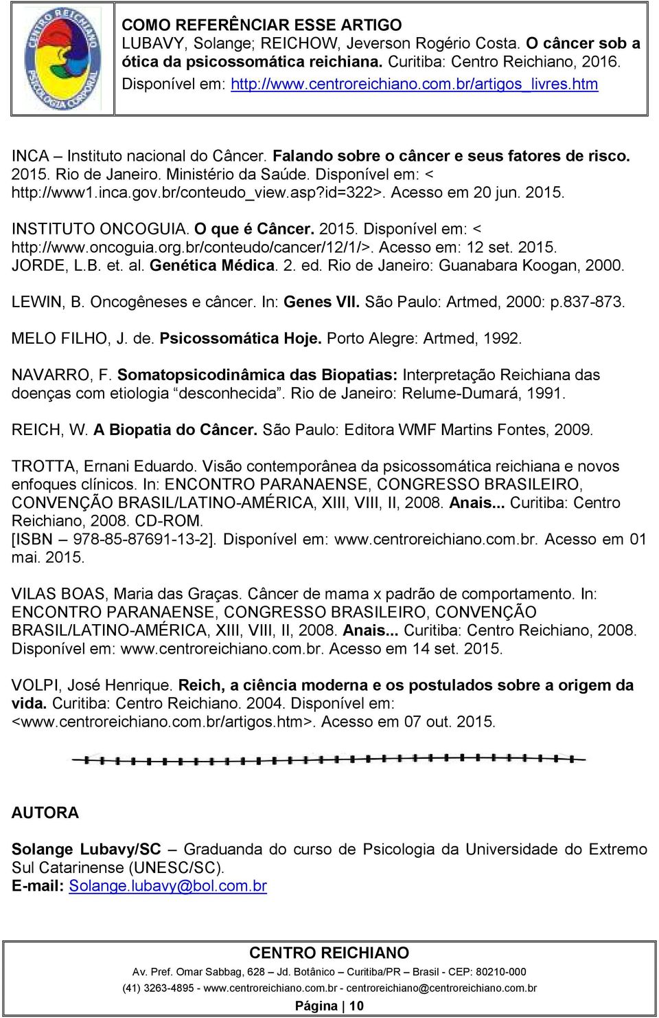 Rio de Janeiro: Guanabara Koogan, 2000. LEWIN, B. Oncogêneses e câncer. In: Genes VII. São Paulo: Artmed, 2000: p.837-873. MELO FILHO, J. de. Psicossomática Hoje. Porto Alegre: Artmed, 1992.