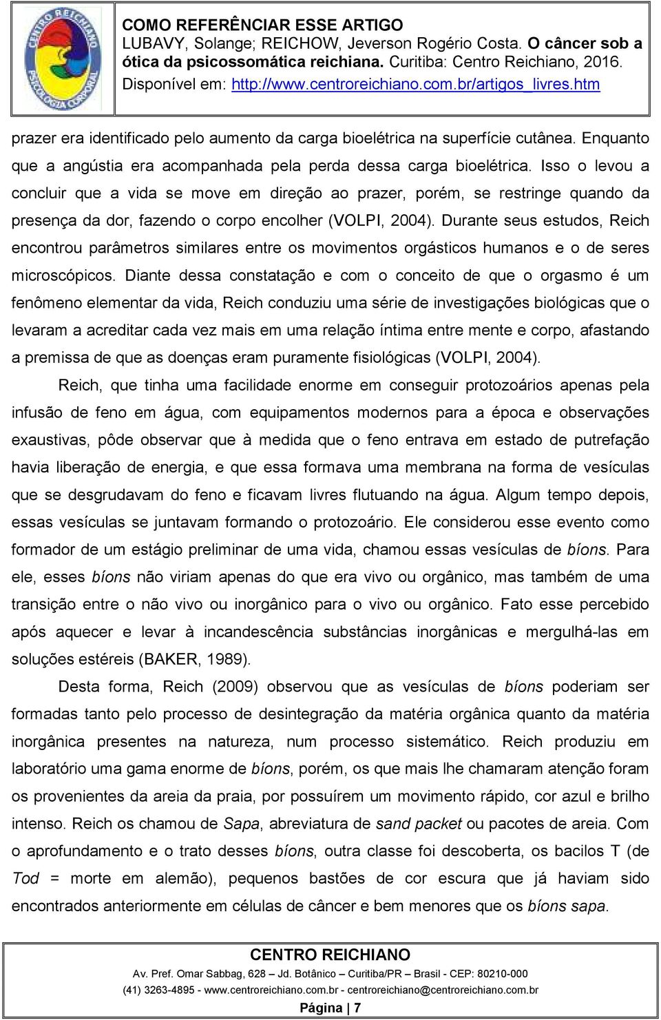 Durante seus estudos, Reich encontrou parâmetros similares entre os movimentos orgásticos humanos e o de seres microscópicos.