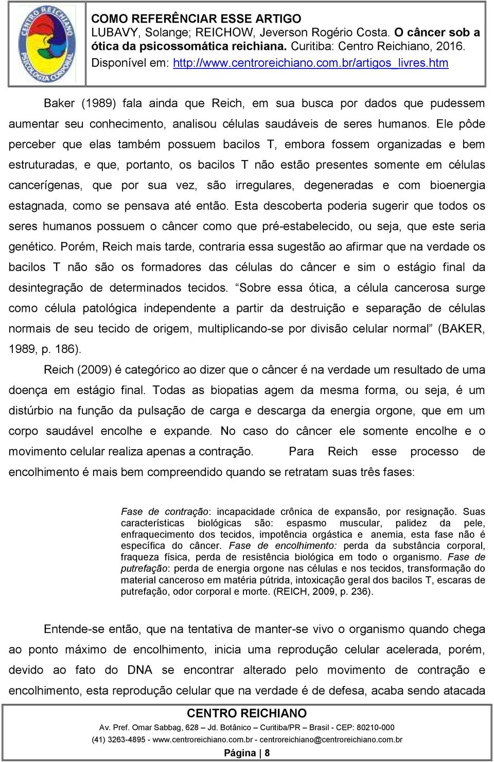 são irregulares, degeneradas e com bioenergia estagnada, como se pensava até então.