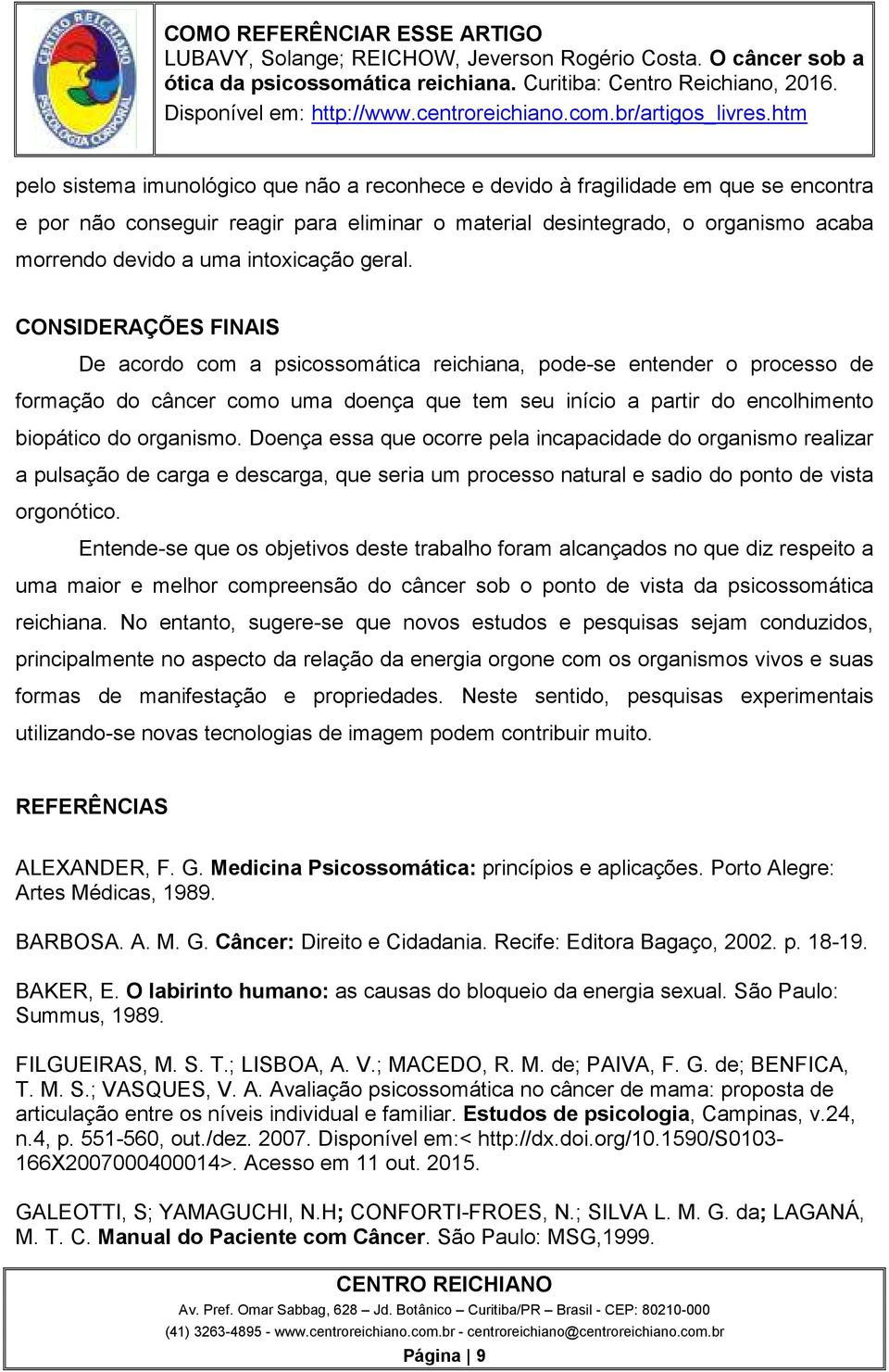 CONSIDERAÇÕES FINAIS De acordo com a psicossomática reichiana, pode-se entender o processo de formação do câncer como uma doença que tem seu início a partir do encolhimento biopático do organismo.