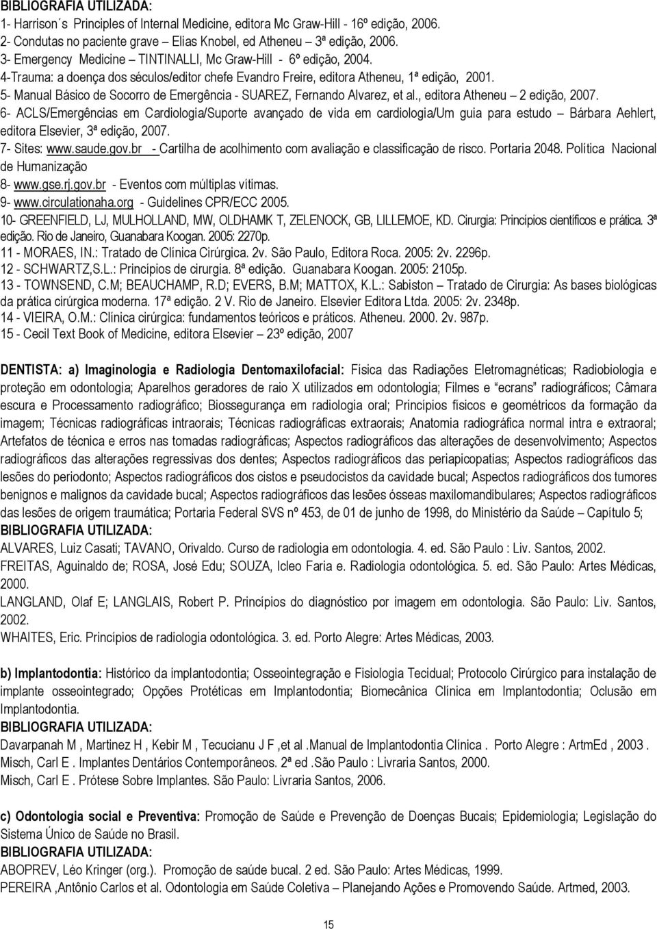 5- Manual Básico de Socorro de Emergência - SUAREZ, Fernando Alvarez, et al., editora Atheneu 2 edição, 2007.