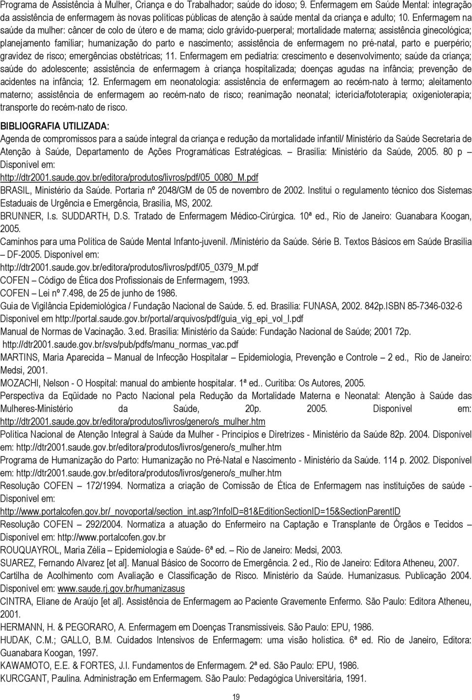 Enfermagem na saúde da mulher: câncer de colo de útero e de mama; ciclo grávido-puerperal; mortalidade materna; assistência ginecológica; planejamento familiar; humanização do parto e nascimento;