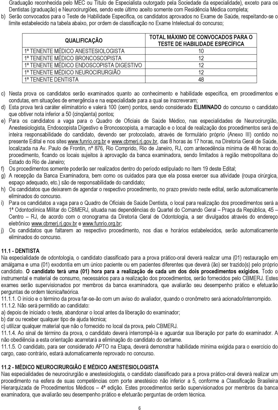 classificação no Exame Intelectual do concurso; QUALIFICAÇÃO TOTAL MÁXIMO DE CONVOCADOS PARA O TESTE DE HABILIDADE ESPECÍFICA 1º TENENTE MÉDICO ANESTESIOLOGISTA 10 1º TENENTE MÉDICO BRONCOSCOPISTA 12