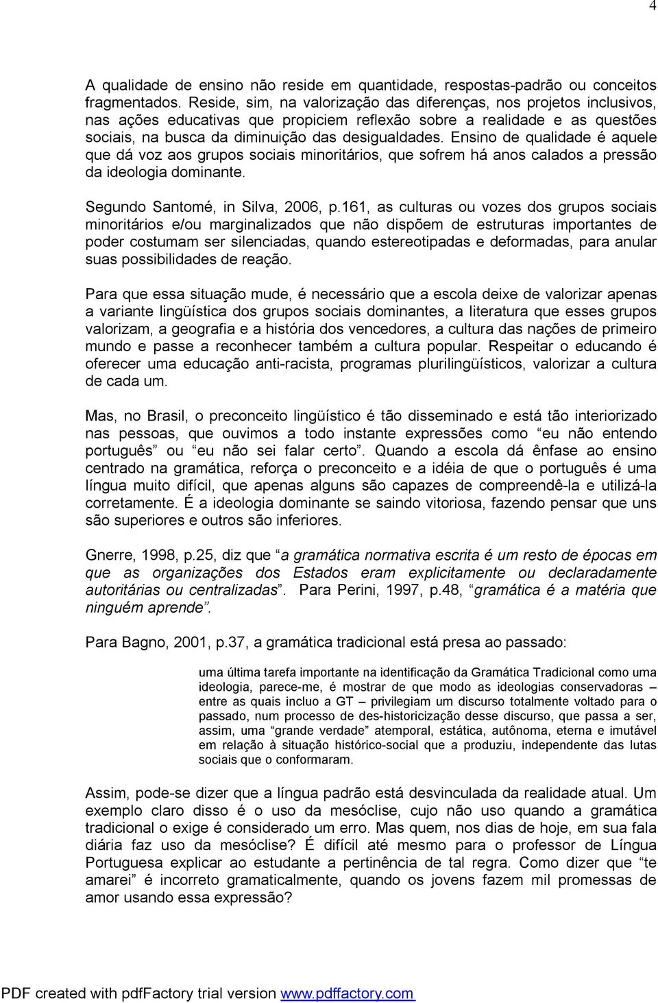 Ensino de qualidade é aquele que dá voz aos grupos sociais minoritários, que sofrem há anos calados a pressão da ideologia dominante. Segundo Santomé, in Silva, 2006, p.