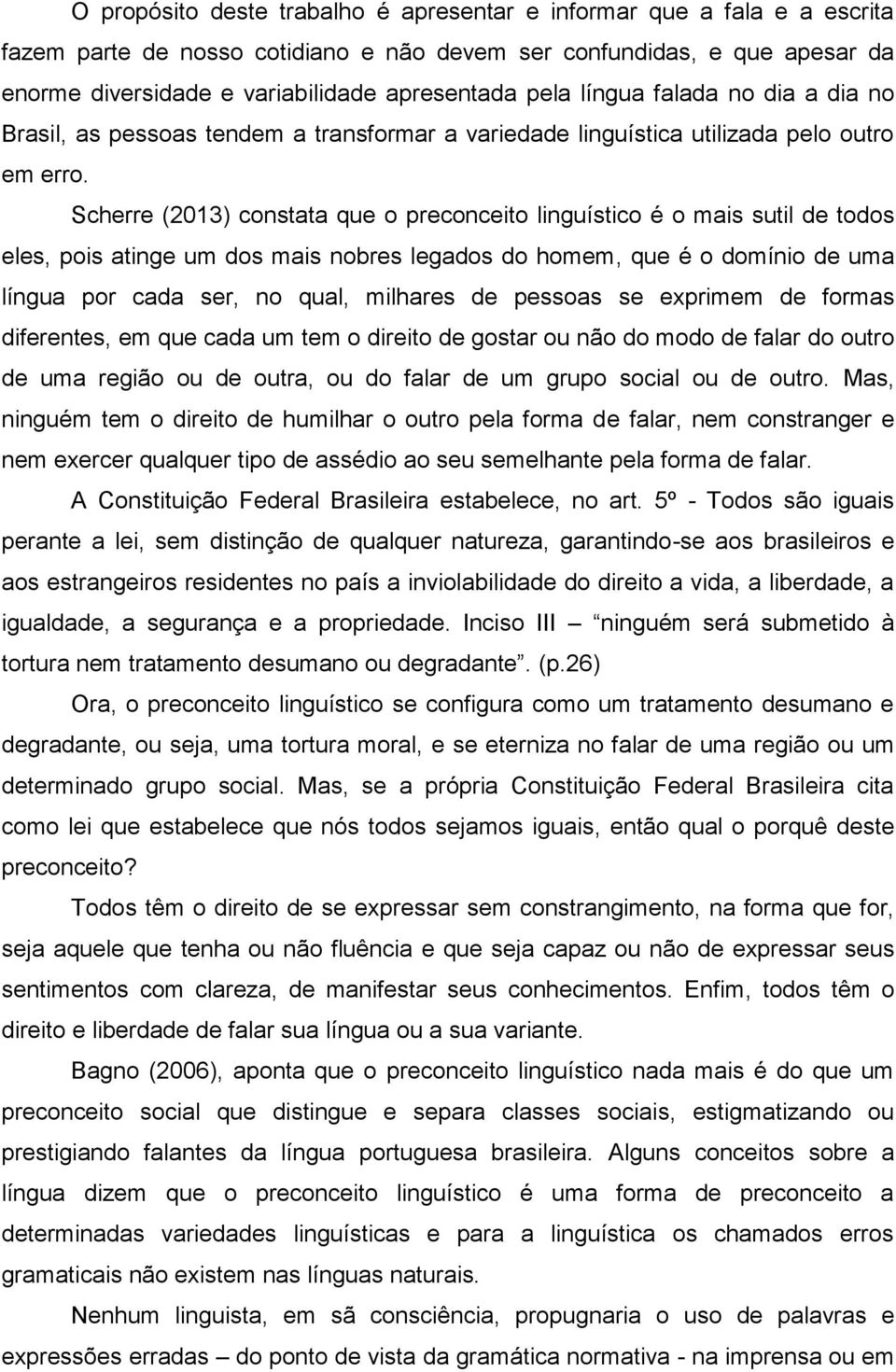 Scherre (2013) constata que o preconceito linguístico é o mais sutil de todos eles, pois atinge um dos mais nobres legados do homem, que é o domínio de uma língua por cada ser, no qual, milhares de